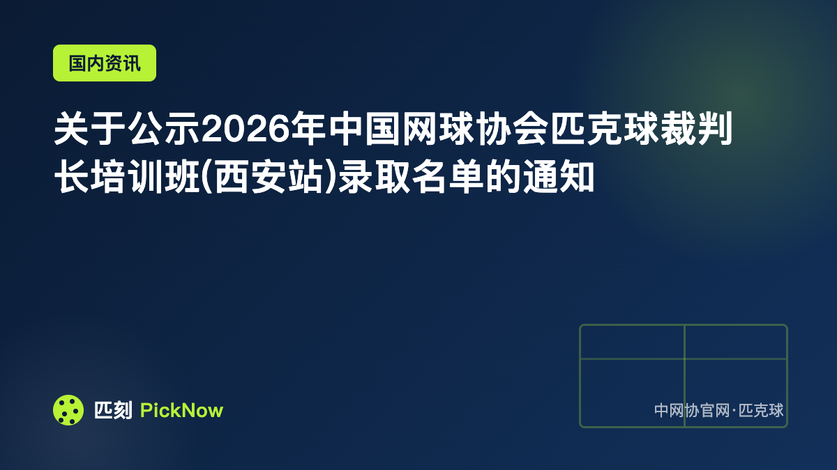 关于公示2026年中国网球协会匹克球裁判长培训班(西安站)录取名单的通知